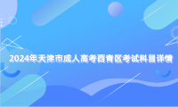 2024年天津市成人高考西青區(qū)考試科目詳情