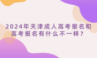 2024年天津成人高考報名和高考報名有什么不一樣？