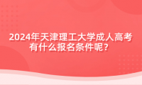 2024年天津理工大學(xué)成人高考有什么報名條件呢？