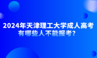 2024年天津理工大學(xué)成人高考有哪些人不能報考？