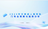2024年天津成人高考熱門(mén)專(zhuān)業(yè)預(yù)測(cè)與趨勢(shì)分析