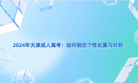 2024年天津成人高考：如何制定個性化復習計劃