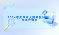 2024年天津成人高考在線學習資源大盤點