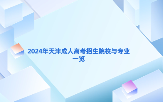 2024年天津成人高考招生院校與專業(yè)一覽