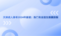天津成人高考2024年新政：熱門專業(yè)招生規(guī)?？刂? title=