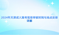 2024年天津成人高考現(xiàn)場(chǎng)審核時(shí)間與地點(diǎn)安排詳解