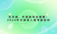藝術(shù)類、外語(yǔ)類專業(yè)調(diào)整：2024年天津成人高考新動(dòng)向