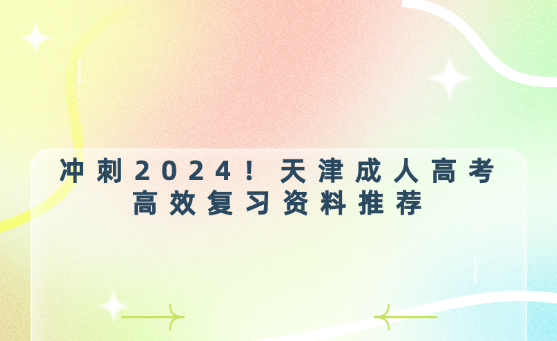 沖刺2024！天津成人高考高效復(fù)習(xí)資料推薦