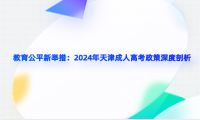 教育公平新舉措：2024年天津成人高考政策深度剖析