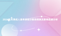 2024年天津成人高考錄取分?jǐn)?shù)線預(yù)測及影響因素分析