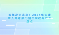 選擇決定未來：2024年天津成人高考熱門招生院校與專業(yè)盤點