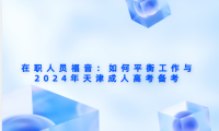 在職人員福音：如何平衡工作與2024年天津成人高考備考