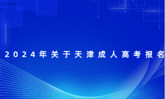 2024年關(guān)于天津成人高考報(bào)名