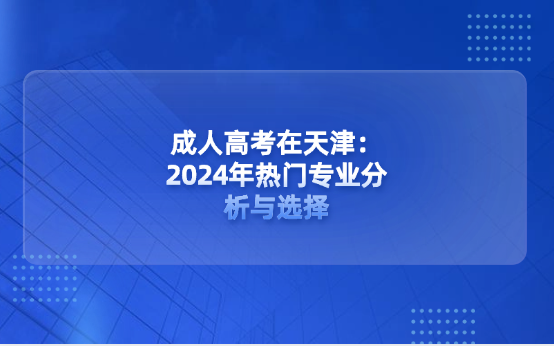 成人高考在天津：2024年熱門專業(yè)分析與選擇