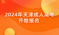 2024年天津成人高考將于本月26日開始報名 