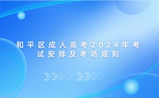 和平區(qū)成人高考2024年考試安排及考場規(guī)則