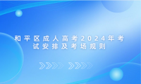 和平區(qū)成人高考2024年考試安排及考場規(guī)則