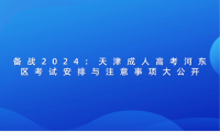 備戰(zhàn)2024：天津成人高考河?xùn)|區(qū)考試安排與注意事項大公開