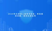 2024年天津成人高考河?xùn)|區(qū)：考場規(guī)則詳解，助你從容應(yīng)考