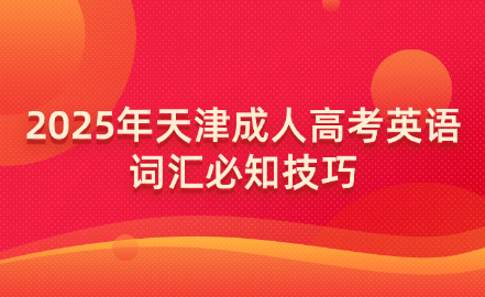 2025年天津成人高考英語(yǔ)詞匯必知技巧