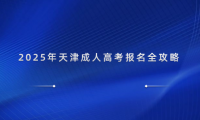 2025年天津成人高考報名全攻略