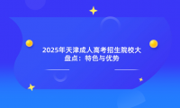 2025年天津成人高考招生院校大盤點：特色與優(yōu)勢