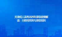 天津成人高考2025年錄取政策解讀：分數(shù)線預測與錄取規(guī)則