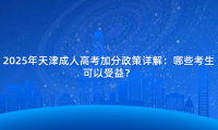 2025年天津成人高考加分政策詳解：哪些考生可以受益？