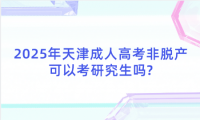 2025年天津成人高考非脫產(chǎn)可以考研究生嗎?