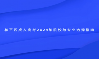 和平區(qū)成人高考2025年院校與專業(yè)選擇指南