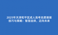 2025年天津和平區(qū)成人高考志愿填報(bào)技巧與策略：智慧選擇，邁向未來(lái)