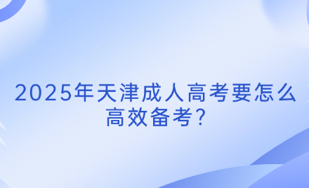 2025年天津成人高考要怎么高效備考?