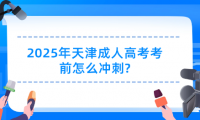 2025年天津成人高考考前怎么沖刺?