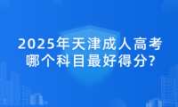 2025年天津成人高考哪個(gè)科目最好得分?
