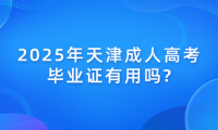 2025年天津成人高考畢業(yè)證有用嗎?
