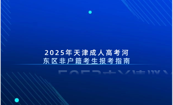 2025年天津成人高考河?xùn)|區(qū)非戶籍考生報(bào)考指南