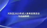 河?xùn)|區(qū)2025年成人高考政策變動與應(yīng)對策略
