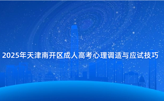 2025年天津南開區(qū)成人高考心理調(diào)適與應試技巧