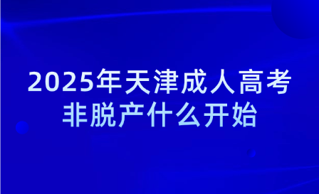 2025年天津成人高考非脫產(chǎn)什么開始