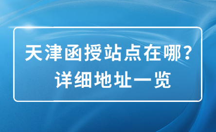 天津函授站點(diǎn)在哪？詳細(xì)地址一覽