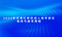 2025年天津紅橋區(qū)成人高考報(bào)名指南與備考策略