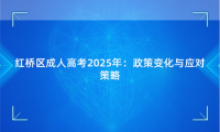 紅橋區(qū)成人高考2025年：政策變化與應(yīng)對(duì)策略