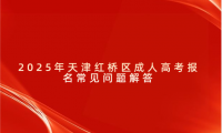2025年天津紅橋區(qū)成人高考報(bào)名常見問題解答