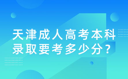 天津成人高考本科錄取要考多少分？