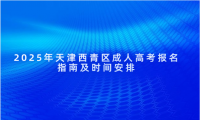 2025年天津西青區(qū)成人高考報名指南及時間安排
