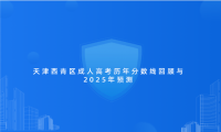 天津西青區(qū)成人高考?xì)v年分?jǐn)?shù)線回顧與2025年預(yù)測