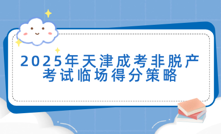 2025年天津成考非脫產(chǎn)考試臨場得分策略