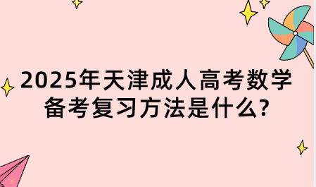 2025年天津成人高考數(shù)學(xué)備考復(fù)習(xí)方法是什么?