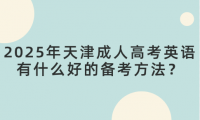 2025年天津成人高考英語有什么好的備考方法？