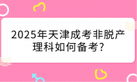 2025年天津成考非脫產(chǎn)理科如何備考?